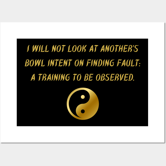 I Will Not Look At Another's Bowl Intent On Finding Fault: A Training To Be Observed. Wall Art by BuddhaWay